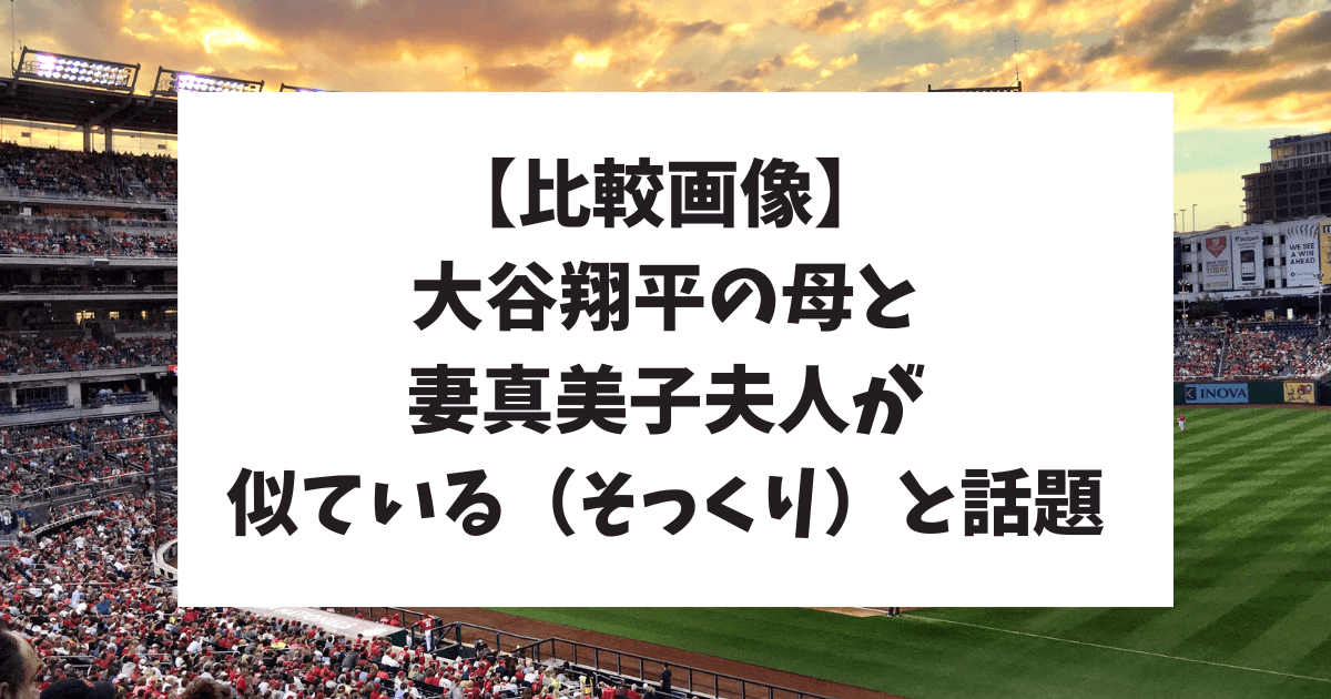 大谷翔平母　田中真美子　似ている　そっくり