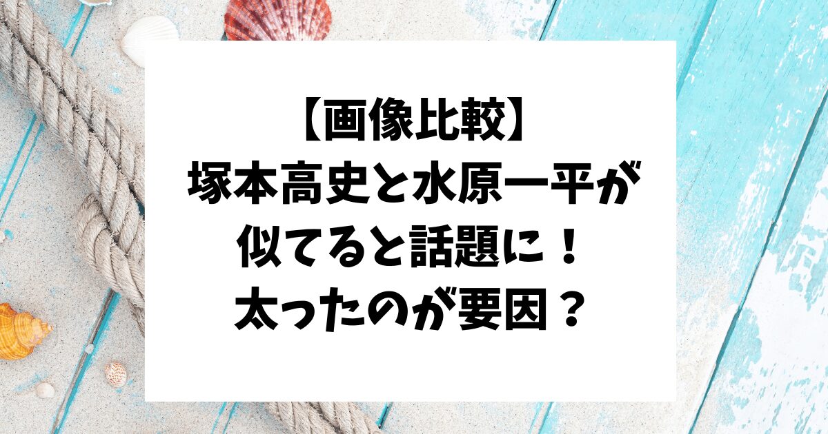 塚本高史　水原一平　似てる　太った