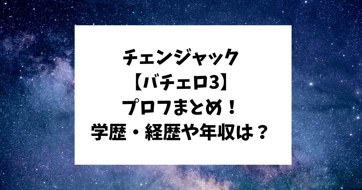 バチェロ3 チェンジャック　だれ　　　