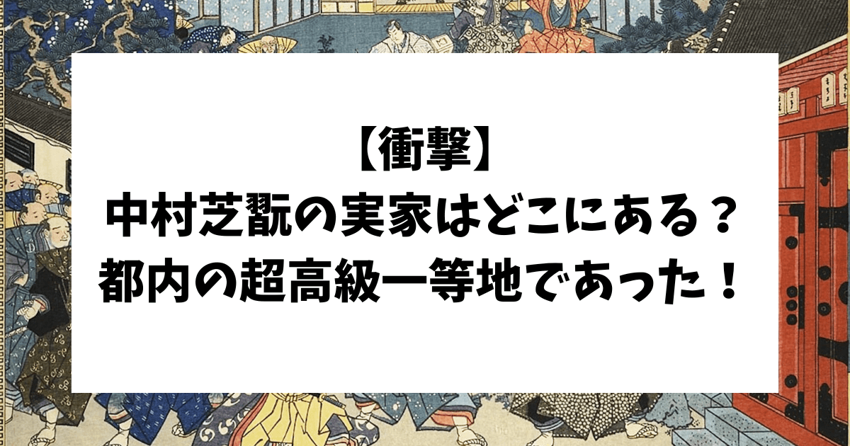 中村芝翫 実家 どこ