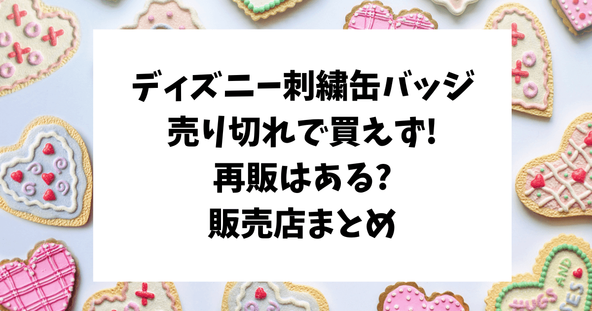 ディズニー刺繍缶バッジ　売り切れ　再販　販売店